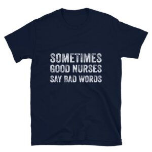 Sometimes Good Nurses Say Bad Words Funny Nurse Gift Short-Sleeve Unisex T-Shirt