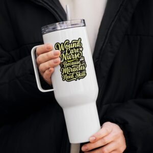 Wound Care Nurse Travel Tumbler Miracles Need Skill Travel mug with a handle