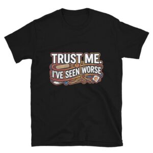 Funny Wound Care Nurse Shirt, Trust Me I've Seen Worse, Sarcastic Nurse Tee, Wound Care Gift Short-Sleeve Unisex T-Shirt