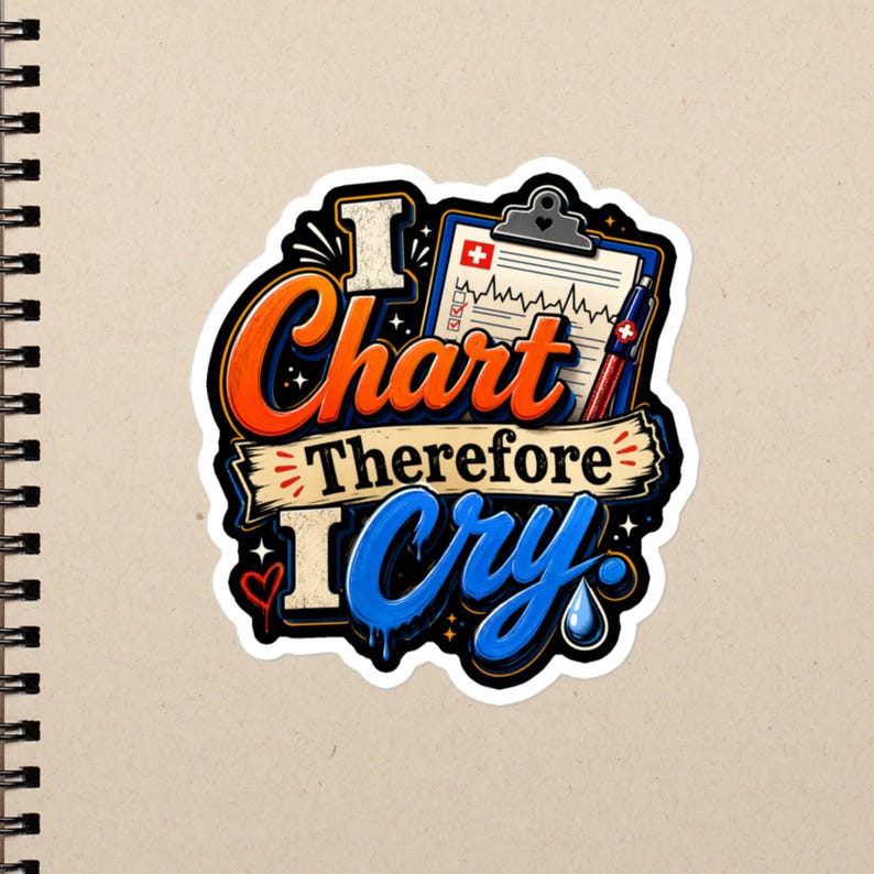 I Chart Therefore I Cry Funny Nurse Quote, Charting Humor, RN LPN CNA Medical Worker Bubble-free stickers - Image 3