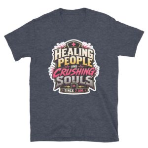 Healing People and Crushing Souls Since 7 AM Funny Nurse Quote Dark Humor Healthcare Gift Short-Sleeve Unisex T-Shirt