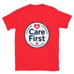 Care First Nurse Quote Healthcare Worker Gift CNA RN LPN Medical Professional Design Short-Sleeve Unisex T-Shirt
