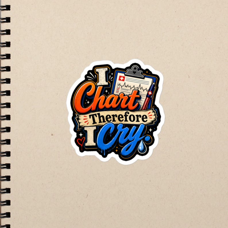 I Chart Therefore I Cry Funny Nurse Quote, Charting Humor, RN LPN CNA Medical Worker Bubble-free stickers - Image 2