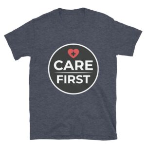 Care First Nurse Quote Healthcare Worker Gift CNA RN LPN Medical Professional Design Short-Sleeve Unisex T-