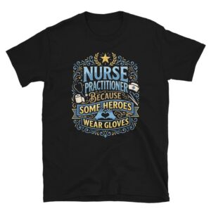 Nurse Practitioner Shirt, Some Heroes Wear Gloves, NP Gift, Medical Worker Short-Sleeve Unisex T-Shirt