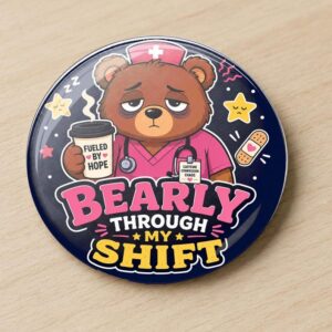 Bearly Through My Shift Nurse Pin or Magnet, Funny Tired Healthcare Worker Gift